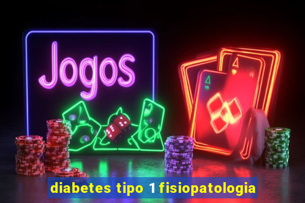 diabetes tipo 1 fisiopatologia