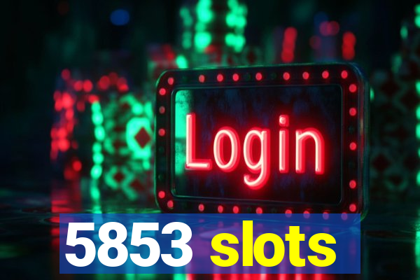 5853 slots