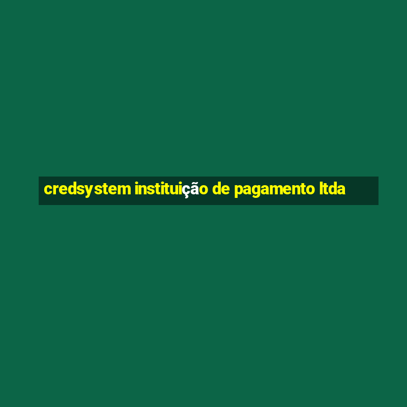 credsystem instituição de pagamento ltda