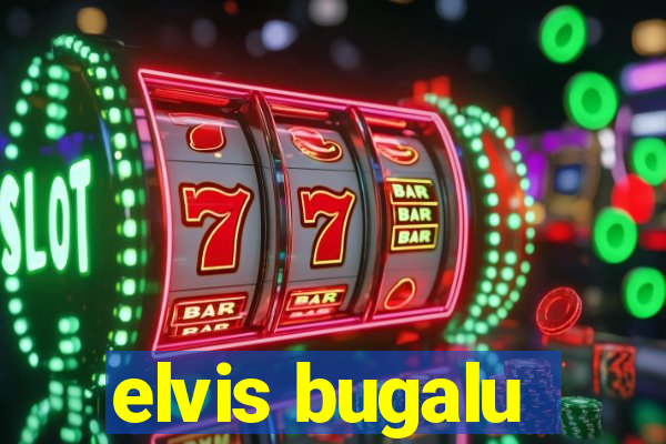 elvis bugalu