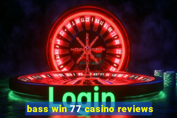 bass win 77 casino reviews