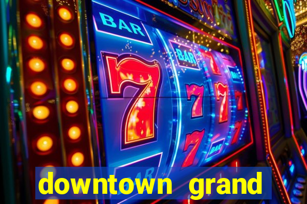 downtown grand hotel and casino