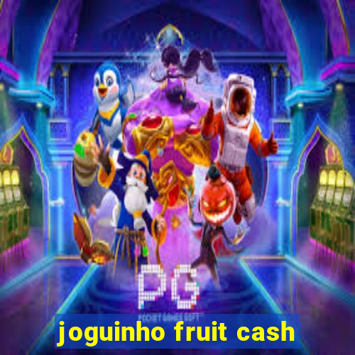 joguinho fruit cash