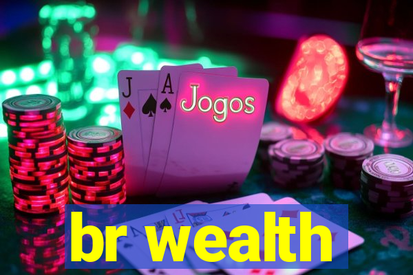 br wealth