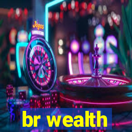 br wealth