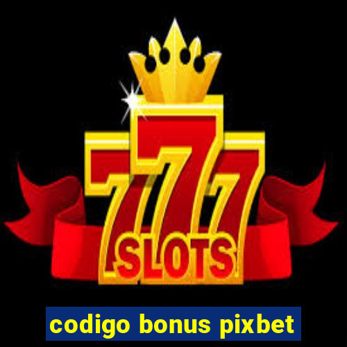 codigo bonus pixbet