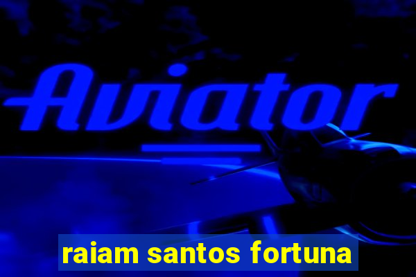 raiam santos fortuna