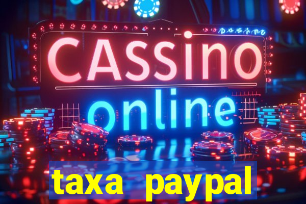 taxa paypal recebimento internacional