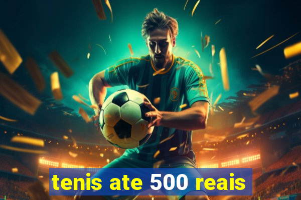 tenis ate 500 reais