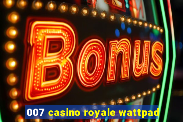 007 casino royale wattpad