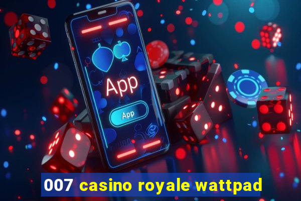 007 casino royale wattpad