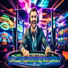 ultimas noticias do barcelona