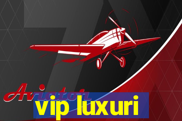 vip luxuri