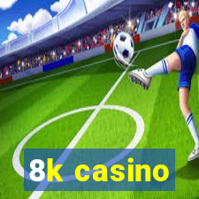 8k casino