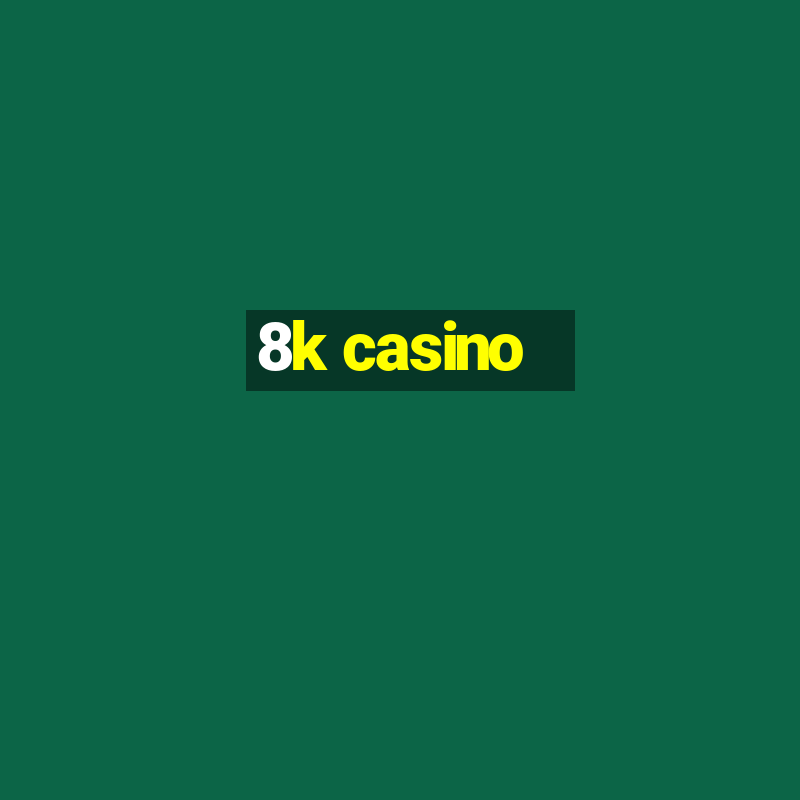 8k casino