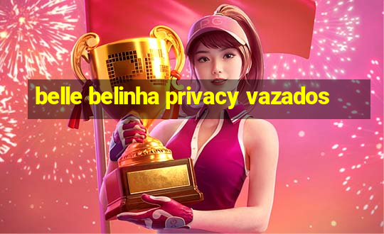 belle belinha privacy vazados