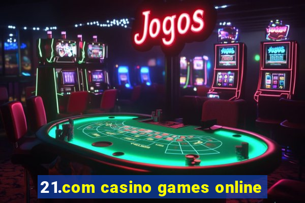 21.com casino games online