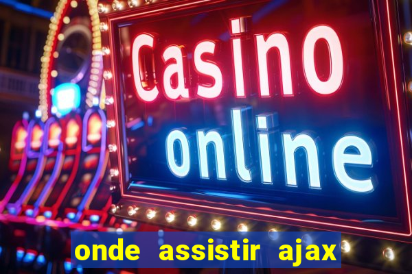 onde assistir ajax x fortuna sittard