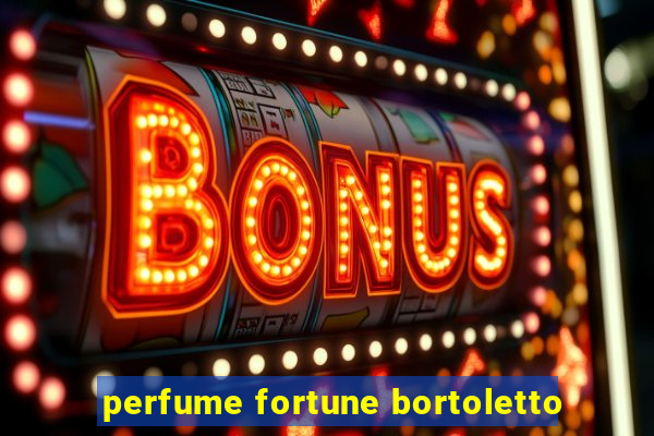 perfume fortune bortoletto