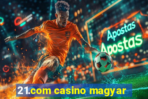 21.com casino magyar