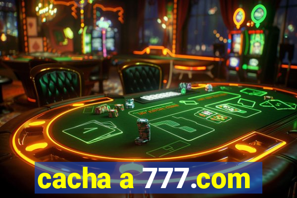 cacha a 777.com