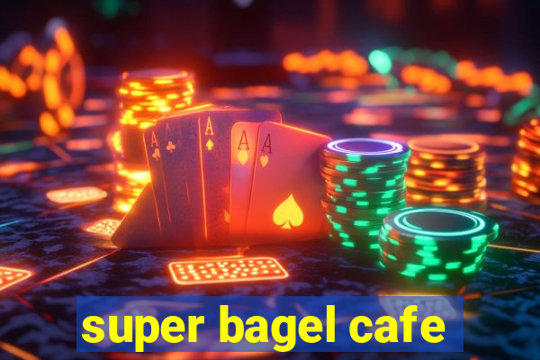 super bagel cafe