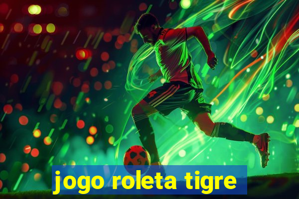 jogo roleta tigre