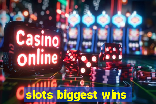 slots biggest wins