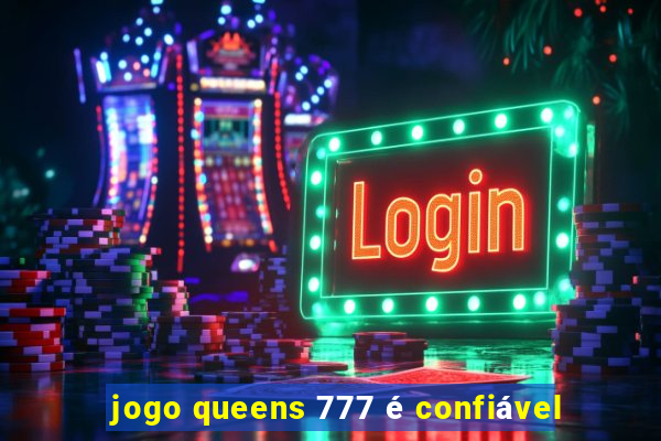 jogo queens 777 é confiável