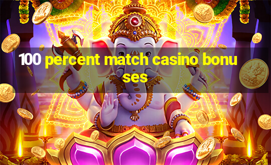 100 percent match casino bonuses