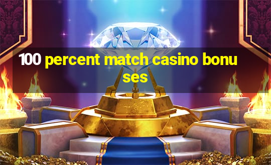 100 percent match casino bonuses