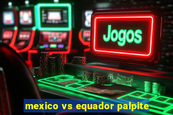 mexico vs equador palpite