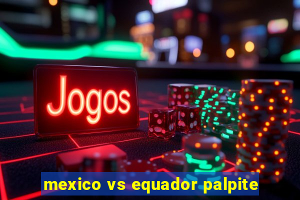 mexico vs equador palpite