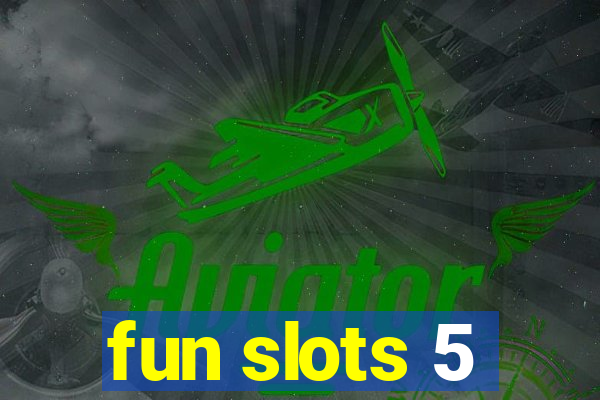 fun slots 5