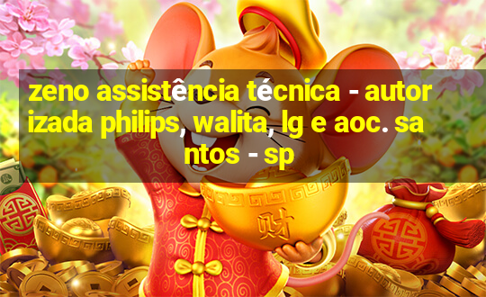 zeno assistência técnica - autorizada philips, walita, lg e aoc. santos - sp