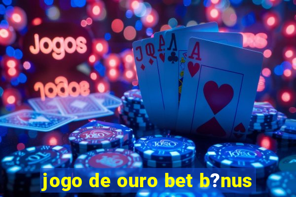 jogo de ouro bet b?nus