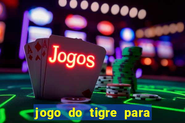 jogo do tigre para ganhar dinheiro de verdade