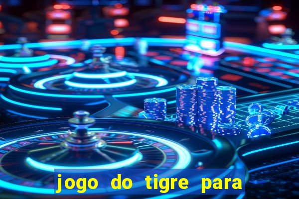 jogo do tigre para ganhar dinheiro de verdade