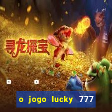 o jogo lucky 777 paga mesmo