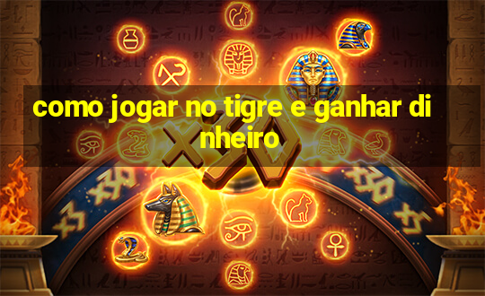 como jogar no tigre e ganhar dinheiro