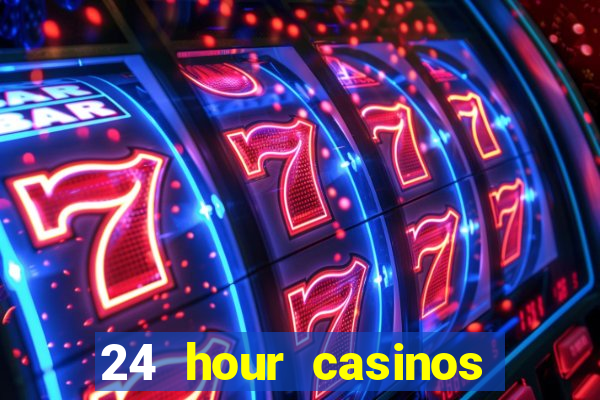 24 hour casinos near me