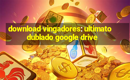 download vingadores: ultimato dublado google drive