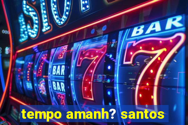 tempo amanh? santos