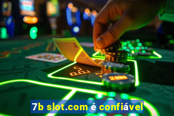 7b slot.com é confiável