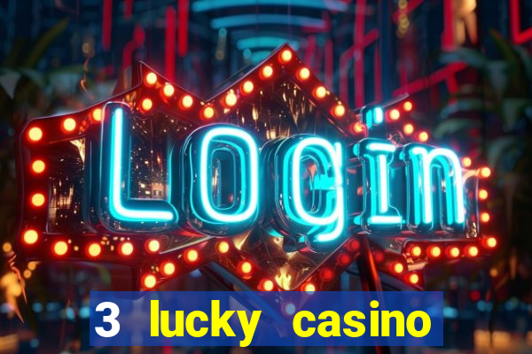 3 lucky casino real cash