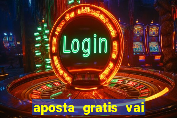 aposta gratis vai de bet