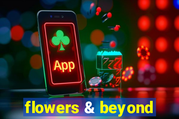 flowers & beyond