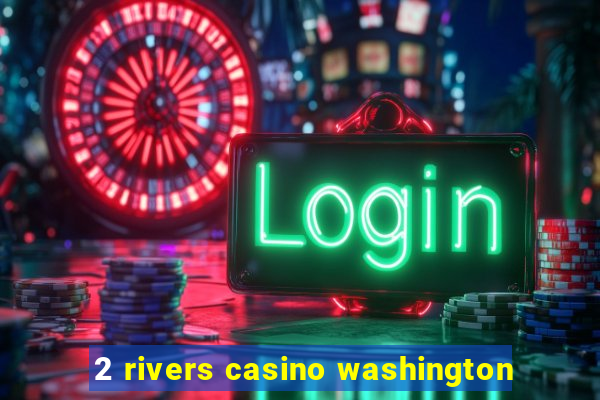 2 rivers casino washington