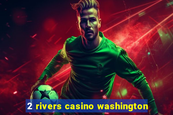 2 rivers casino washington