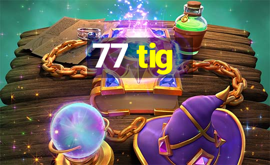 77 tig